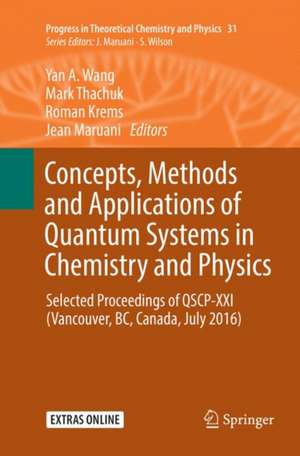 Concepts, Methods and Applications of Quantum Systems in Chemistry and Physics: Selected proceedings of QSCP-XXI (Vancouver, BC, Canada, July 2016) de Yan A. Wang