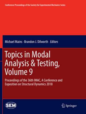 Topics in Modal Analysis & Testing, Volume 9: Proceedings of the 36th IMAC, A Conference and Exposition on Structural Dynamics 2018 de Michael Mains