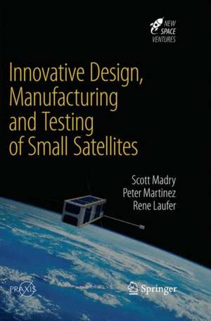 Innovative Design, Manufacturing and Testing of Small Satellites de Scott Madry