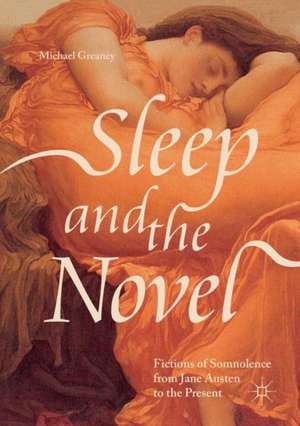 Sleep and the Novel: Fictions of Somnolence from Jane Austen to the Present de Michael Greaney