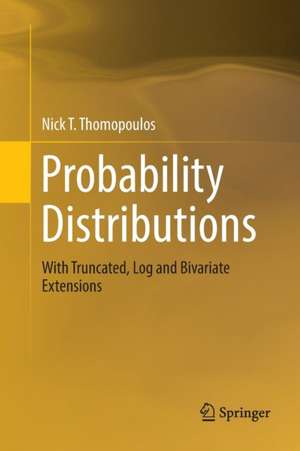 Probability Distributions: With Truncated, Log and Bivariate Extensions de Nick T. Thomopoulos