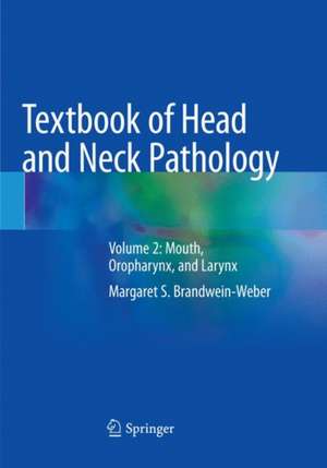 Textbook of Head and Neck Pathology: Volume 2: Mouth, Oropharynx, and Larynx de Margaret S. Brandwein-Weber