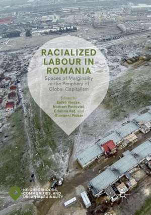 Racialized Labour in Romania: Spaces of Marginality at the Periphery of Global Capitalism de Enikő Vincze