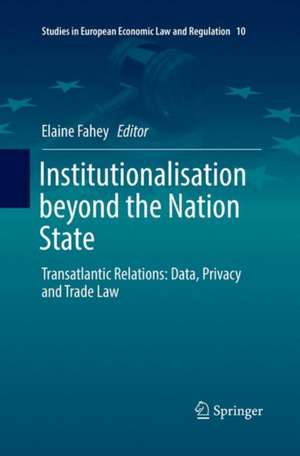 Institutionalisation beyond the Nation State: Transatlantic Relations: Data, Privacy and Trade Law de Elaine Fahey