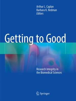 Getting to Good: Research Integrity in the Biomedical Sciences de Arthur L. Caplan