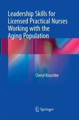 Leadership Skills for Licensed Practical Nurses Working with the Aging Population de Cheryl Kruschke