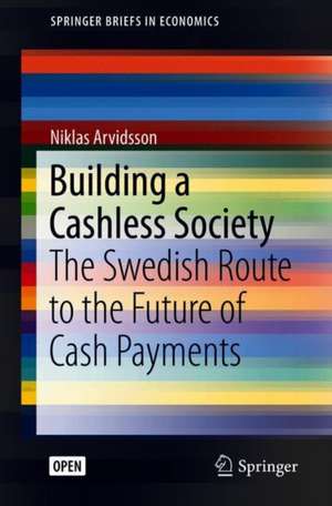 Building a Cashless Society: The Swedish Route to the Future of Cash Payments de Niklas Arvidsson