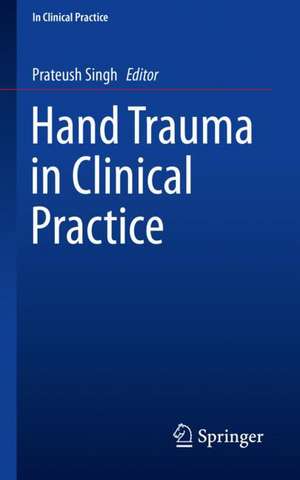 Hand Trauma in Clinical Practice de Prateush Singh