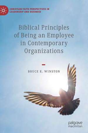 Biblical Principles of Being an Employee in Contemporary Organizations de Bruce E. Winston