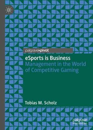 eSports is Business: Management in the World of Competitive Gaming de Tobias M. Scholz