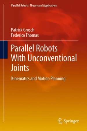 Parallel Robots With Unconventional Joints: Kinematics and Motion Planning de Patrick Grosch