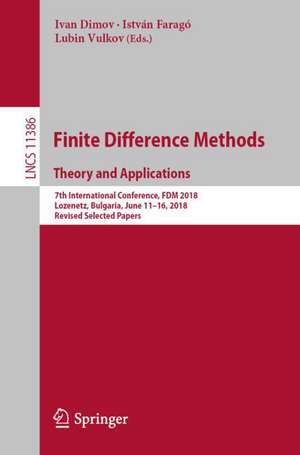 Finite Difference Methods. Theory and Applications: 7th International Conference, FDM 2018, Lozenetz, Bulgaria, June 11-16, 2018, Revised Selected Papers de Ivan Dimov