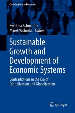 Sustainable Growth and Development of Economic Systems: Contradictions in the Era of Digitalization and Globalization de Svetlana Ashmarina