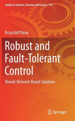 Robust and Fault-Tolerant Control: Neural-Network-Based Solutions de Krzysztof Patan