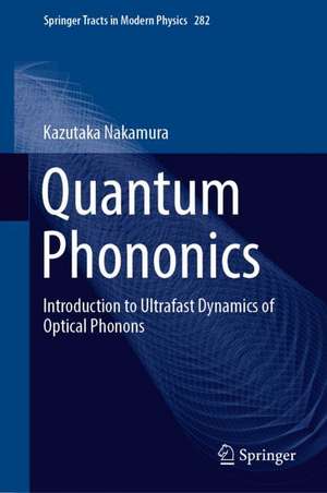 Quantum Phononics: Introduction to Ultrafast Dynamics of Optical Phonons de Kazutaka Nakamura