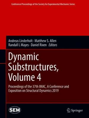 Dynamic Substructures, Volume 4: Proceedings of the 37th IMAC, A Conference and Exposition on Structural Dynamics 2019 de Andreas Linderholt