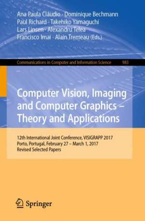 Computer Vision, Imaging and Computer Graphics – Theory and Applications: 12th International Joint Conference, VISIGRAPP 2017, Porto, Portugal, February 27 – March 1, 2017, Revised Selected Papers de Ana Paula Cláudio