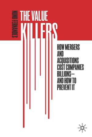 The Value Killers: How Mergers and Acquisitions Cost Companies Billions—And How to Prevent It de Nuno Fernandes