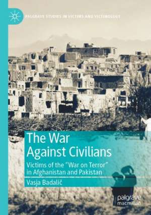 The War Against Civilians: Victims of the “War on Terror” in Afghanistan and Pakistan de Vasja Badalič