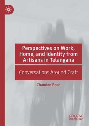 Perspectives on Work, Home, and Identity From Artisans in Telangana: Conversations Around Craft de Chandan Bose