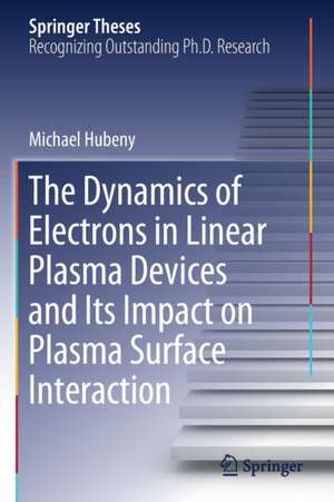 The Dynamics of Electrons in Linear Plasma Devices and Its Impact on Plasma Surface Interaction de Michael Hubeny