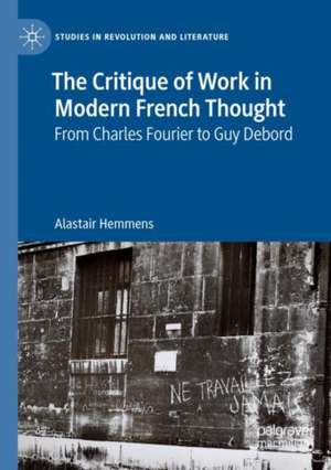 The Critique of Work in Modern French Thought: From Charles Fourier to Guy Debord de Alastair Hemmens