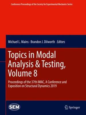 Topics in Modal Analysis & Testing, Volume 8: Proceedings of the 37th IMAC, A Conference and Exposition on Structural Dynamics 2019 de Michael L. Mains