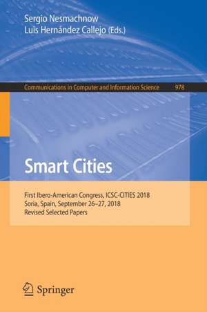 Smart Cities: First Ibero-American Congress, ICSC-CITIES 2018, Soria, Spain, September 26–27, 2018, Revised Selected Papers de Sergio Nesmachnow