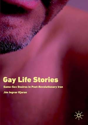 Gay Life Stories: Same-Sex Desires in Post-Revolutionary Iran de Jón Ingvar Kjaran