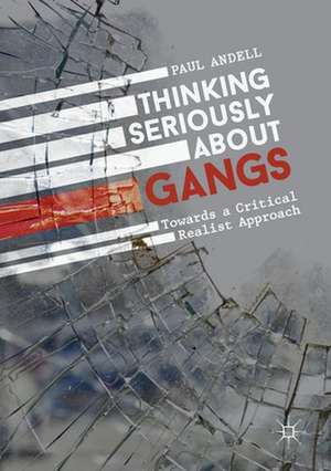 Thinking Seriously About Gangs: Towards a Critical Realist Approach de Paul Andell