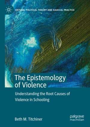 The Epistemology of Violence: Understanding the Root Causes of Violence in Schooling de Beth M. Titchiner