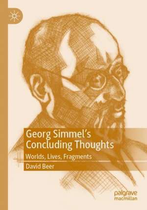 Georg Simmel’s Concluding Thoughts: Worlds, Lives, Fragments de David Beer