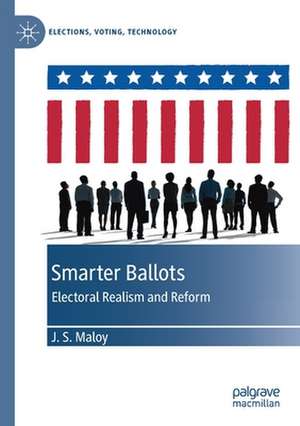 Smarter Ballots: Electoral Realism and Reform de J.S. Maloy