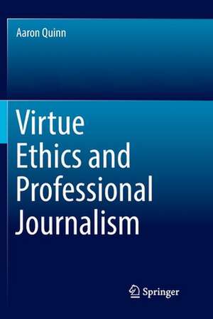 Virtue Ethics and Professional Journalism de Aaron Quinn