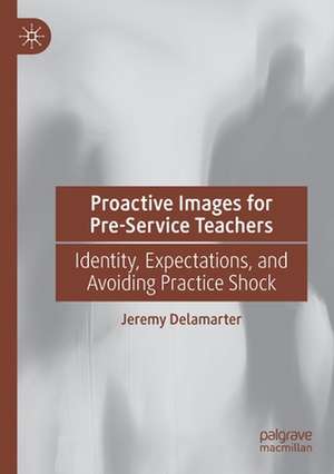 Proactive Images for Pre-Service Teachers: Identity, Expectations, and Avoiding Practice Shock de Jeremy Delamarter