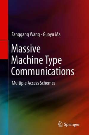 Massive Machine Type Communications: Multiple Access Schemes de Fanggang Wang