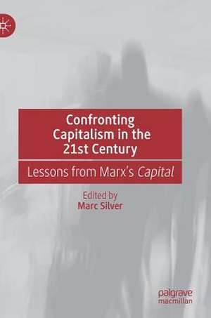 Confronting Capitalism in the 21st Century: Lessons from Marx’s Capital de Marc Silver