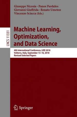 Machine Learning, Optimization, and Data Science: 4th International Conference, LOD 2018, Volterra, Italy, September 13-16, 2018, Revised Selected Papers de Giuseppe Nicosia