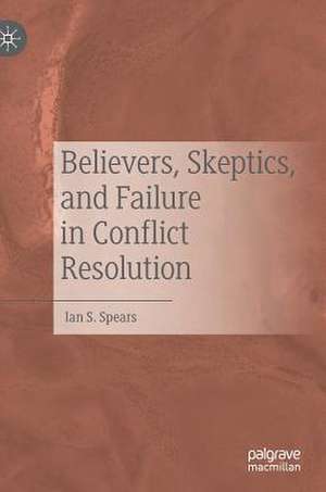 Believers, Skeptics, and Failure in Conflict Resolution de Ian S. Spears