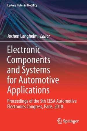 Electronic Components and Systems for Automotive Applications: Proceedings of the 5th CESA Automotive Electronics Congress, Paris, 2018 de Jochen Langheim