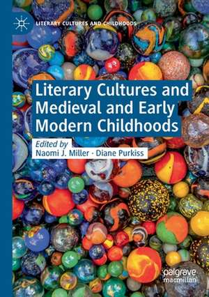 Literary Cultures and Medieval and Early Modern Childhoods de Naomi J. Miller