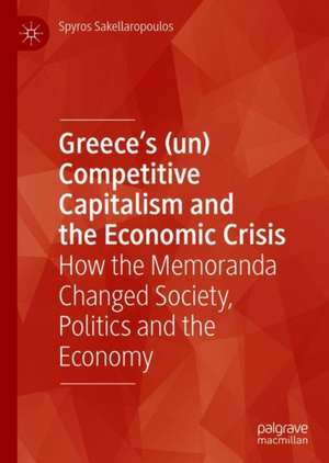 Greece’s (un) Competitive Capitalism and the Economic Crisis: How the Memoranda Changed Society, Politics and the Economy de Spyros Sakellaropoulos