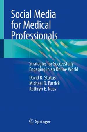 Social Media for Medical Professionals: Strategies for Successfully Engaging in an Online World de David R. Stukus