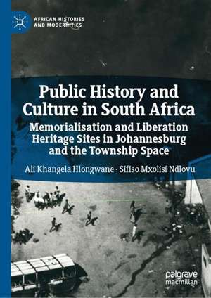 Public History and Culture in South Africa: Memorialisation and Liberation Heritage Sites in Johannesburg and the Township Space de Ali Khangela Hlongwane