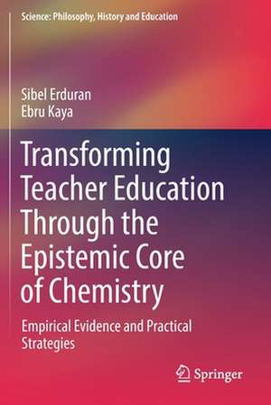 Transforming Teacher Education Through the Epistemic Core of Chemistry: Empirical Evidence and Practical Strategies de Sibel Erduran