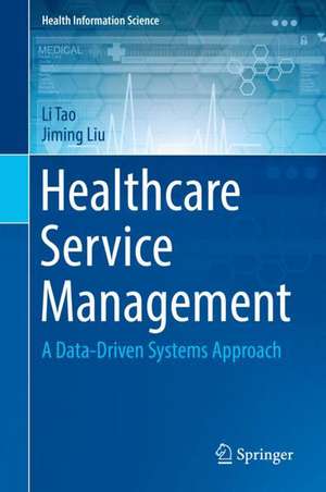 Healthcare Service Management: A Data-Driven Systems Approach de Li Tao