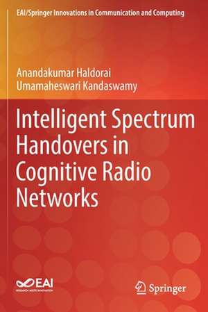 Intelligent Spectrum Handovers in Cognitive Radio Networks de Anandakumar Haldorai