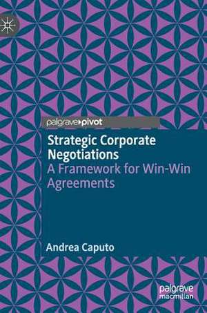 Strategic Corporate Negotiations: A Framework for Win-Win Agreements de Andrea Caputo