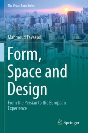 Form, Space and Design: From the Persian to the European Experience de Mahmoud Tavassoli