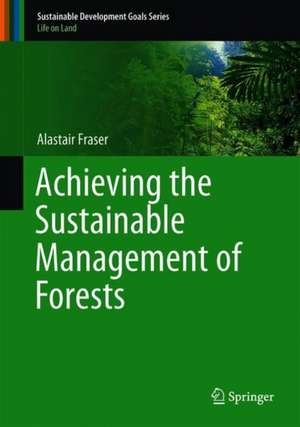 Achieving the Sustainable Management of Forests de Alastair Fraser